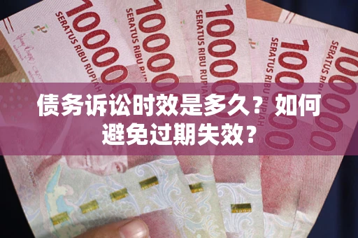武汉债务诉讼时效是多久？如何避免过期失效？