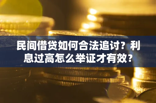 武汉民间借贷如何合法追讨？利息过高怎么举证才有效？