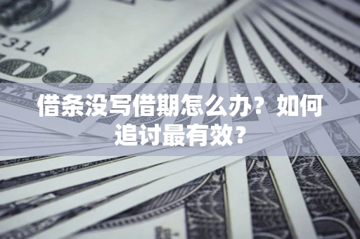 武汉借条没写借期怎么办？如何追讨最有效？