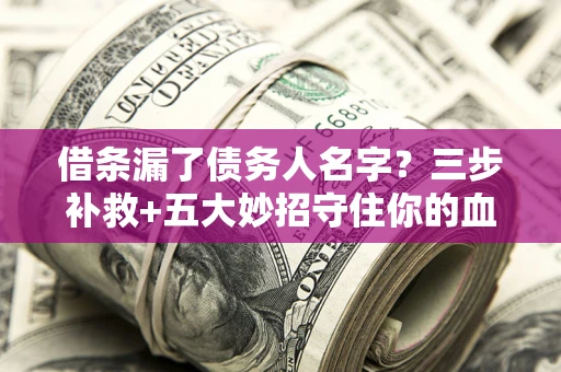 武汉借条漏了债务人名字？三步补救+五大妙招守住你的血汗钱