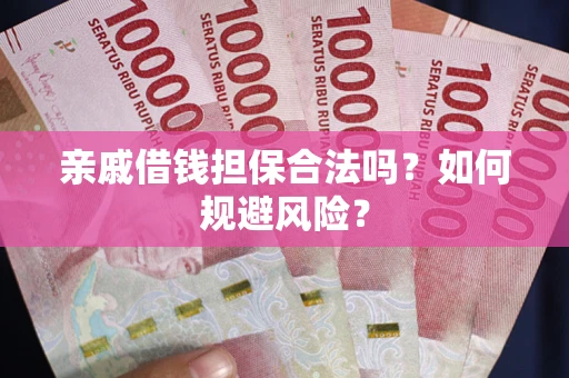 武汉亲戚借钱担保合法吗？如何规避风险？
