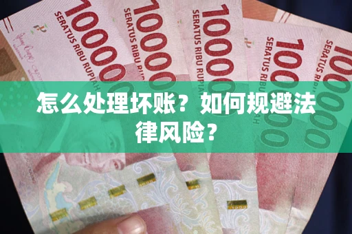 武汉怎么处理坏账？如何规避法律风险？