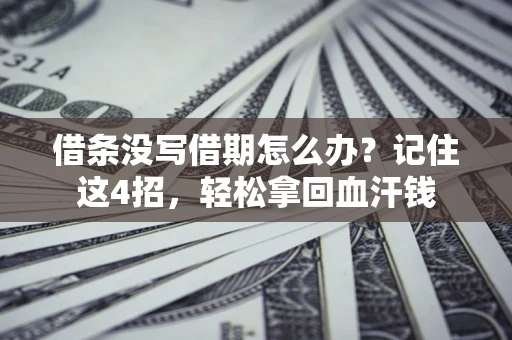 武汉借条没写借期怎么办？记住这4招，轻松拿回血汗钱
